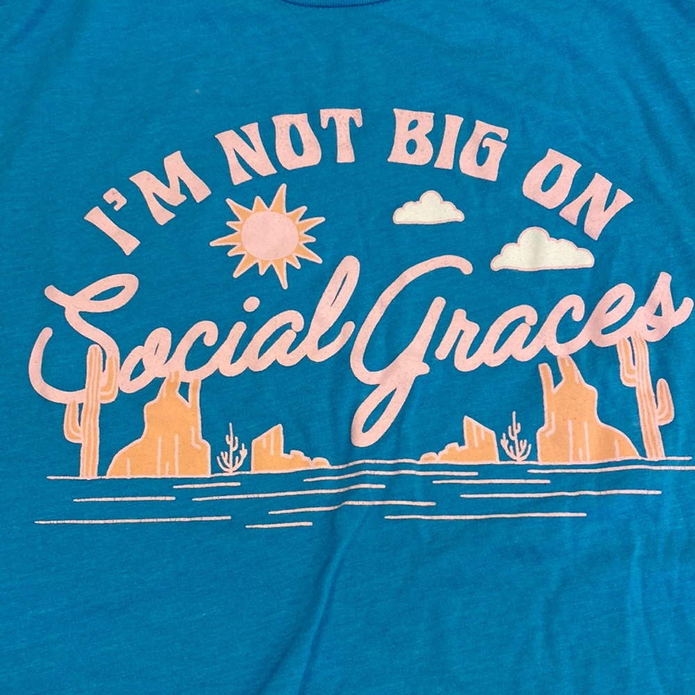 Not Big On Social Graces, softest t-shirt